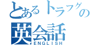 とあるトラフグの英会話（ＥＮＧＬＩＳＨ）