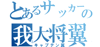 とあるサッカーの我大将翼（キャプテン翼）