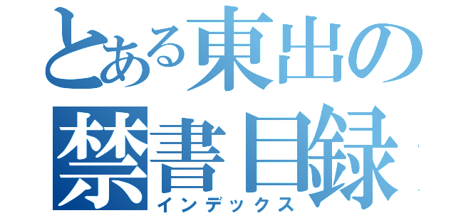 とある東出の禁書目録（インデックス）