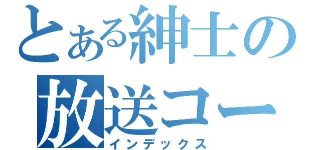 とある紳士の放送コード（インデックス）