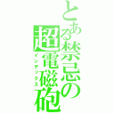 とある禁忌の超電磁砲（インデックス）