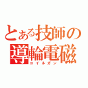 とある技師の導輪電磁（コイルガン）