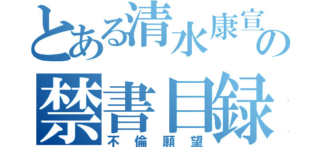 とある清水康宣 の禁書目録（不倫願望）