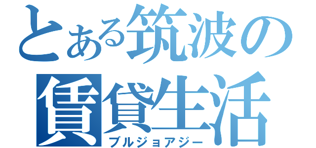 とある筑波の賃貸生活（ブルジョアジー）