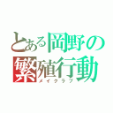 とある岡野の繁殖行動（メイクラブ）