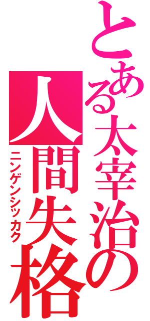 とある太宰治の人間失格（ニンゲンシッカク）