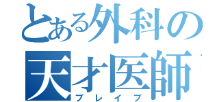 とある外科の天才医師（ブレイブ）