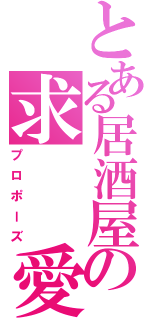 とある居酒屋の求　　愛（プロポーズ）