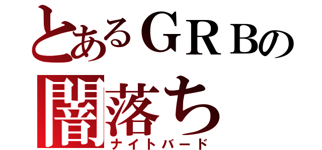 とあるＧＲＢの闇落ち（ナイトバード）