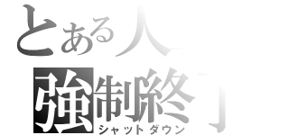 とある人生の強制終了（シャットダウン）