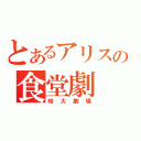 とあるアリスの食堂劇（岐大劇場）