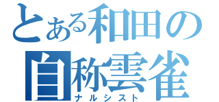 とある和田の自称雲雀（ナルシスト）