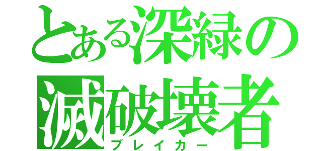 とある深緑の滅破壊者（ブレイカー）