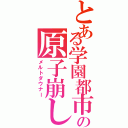 とある学園都市の原子崩し（メルトダウナー）