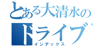 とある大清水のドライブ（インデックス）
