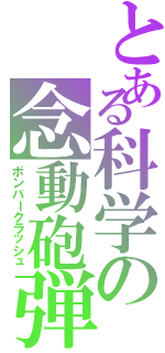 とある科学の念動砲弾（ボンバークラッシュ）