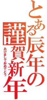 とある辰年の謹賀新年（あけましておめでとう）