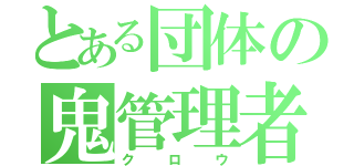 とある団体の鬼管理者（クロウ）