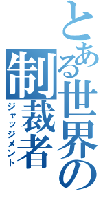 とある世界の制裁者（ジャッジメント）