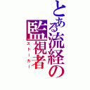 とある流経の監視者（ストーカー）