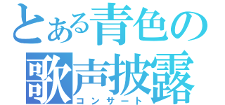 とある青色の歌声披露（コンサート）