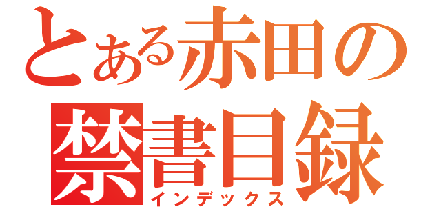 とある赤田の禁書目録（インデックス）