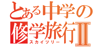 とある中学の修学旅行Ⅱ（スカイツリー）