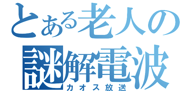 とある老人の謎解電波（カオス放送）