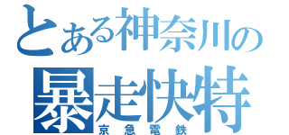 とある神奈川の暴走快特（京急電鉄）