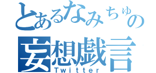 とあるなみちゅの妄想戯言（Ｔｗｉｔｔｅｒ）