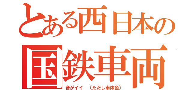 とある西日本の国鉄車両（音がイイ （ただし車体色））