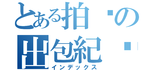 とある拍檔の出包紀錄（インデックス）