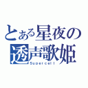 とある星夜の透声歌姫（Ｓｕｐｅｒｃｅｌｌ）