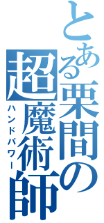 とある栗間の超魔術師（ハンドパワー）