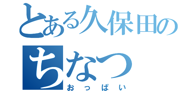 とある久保田のちなつ（おっぱい）