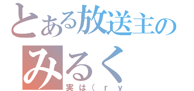 とある放送主のみるく（実は（ｒｙ）