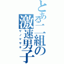 とある二組の激速男子（ヤノマサキ）