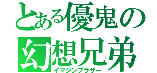 とある優鬼の幻想兄弟（イマジンブラザー）