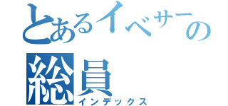 とあるイベサーの総員（インデックス）