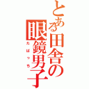 とある田舎の眼鏡男子（たばっち）