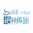 とあるぼっちの絶対孤独（インデック）