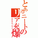 とあるニートのリア充爆発（エクスプロージョン）