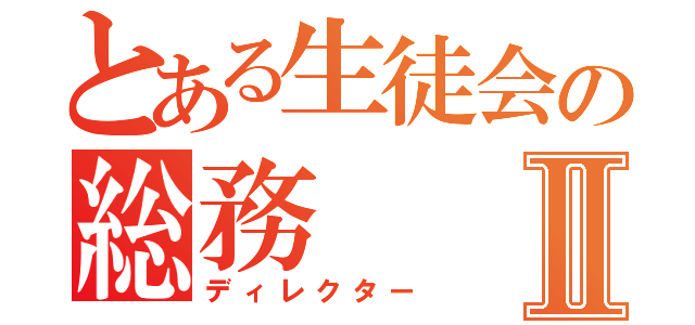 とある生徒会の総務Ⅱ（ディレクター）