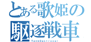 とある歌姫の駆逐戦車（ＴａｎｋＤｅｓｔｒｏｙｅｒ）