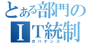 とある部門のＩＴ統制（ガバナンス）