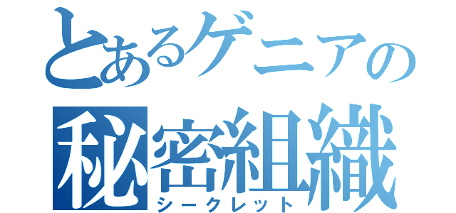 とあるゲニアの秘密組織（シークレット）