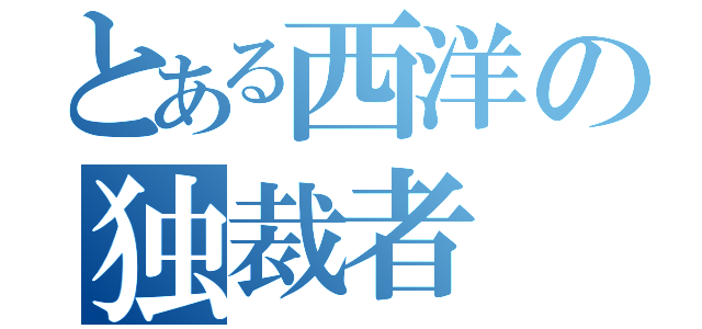 とある西洋の独裁者（）