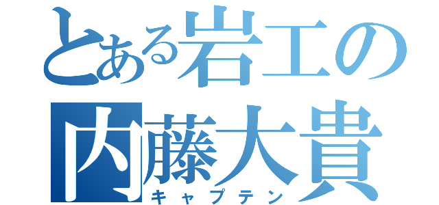 とある岩工の内藤大貴（キャプテン）