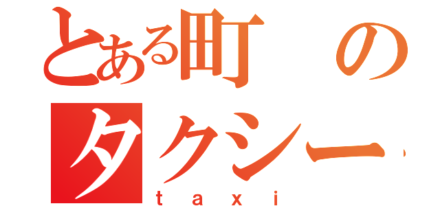 とある町のタクシー（ｔａｘｉ）