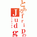 とあるｆｒｉｐＳｉｄｅのＪｕｄｇｅＬｉｇｈｔ（インデックス）